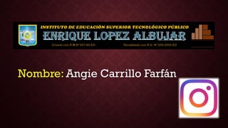 Nombre: Angie Carrillo Farfán
 