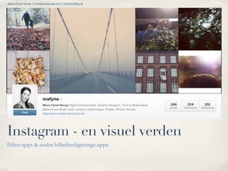 Maria Fynsk Norup // mariafynsknorup.com // GeekGirlMag.dk

Instagram - en visuel verden
Filter-apps & andre billedredigerings-apps

 