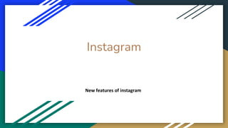 Instagram
New features of instagram
 