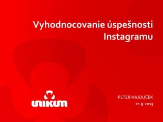 Vyhodnocovanie úspešnosti
Instagramu
PETER HAJDUČEK
21.9.2013
 