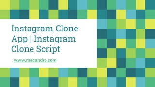 Instagram Clone
App | Instagram
Clone Script
www.macandro.com
 