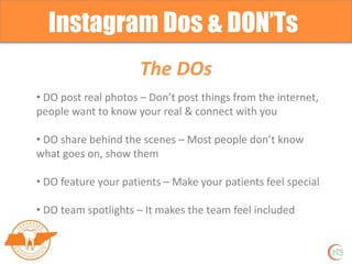 Instagram Dos & DON’Ts
The DOs
• DO promote events – Let your patients and
followers know about upcoming events
• DO run c...