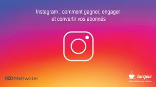 Instagram : comment gagner, engager
et convertir vos abonnés
 