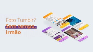 tempo
tempo
Foto Tumblr?
Sem tempo,
irmão
 