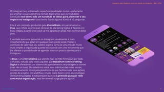 O Instagram tem adicionado novas funcionalidades muito rapidamente
para tornar a sua experiência incrível. Esperamos que ao final deste
conteúdo você tenha tido um turbilhão de ideias para promover o seu
negócio no Instagram e caso tenha ficado alguma dúvida é só perguntar.
Este é um conteúdo produzido pela #SocialBrain, em parceria com a
Etus, que reflete as principais técnicas de Marketing Digital. E falando em
Etus, chegou a parte onde você vai me agradecer ainda mais no final deste
post.
É verdade que estar presente no Instagram, atualmente, é mais
importante do que estar em qualquer outra rede social. Postar o
conteúdo de valor que seu público espera, torna-se uma missão muito
mais simples e organizada quando você conta com uma ferramenta que
lhe oferece a possibilidade de agendar todos os posts e stories para o
Instagram.
A Etus é uma ferramenta que atende mais de 100 mil marcas por todo
o mundo, voltada para todos aqueles que trabalham com Marketing
Digital e oferecendo um sistema de agendamentos de postagens e stories
(mas não só isso). São relatórios sobre suas métricas das redes sociais,
impulsionamento direto pela plataforma (o que facilita muito suas ações),
gestão de projetos em workflow e muito mais! Assim como as estratégias
de Marketing Digital, é indispensável que você gerencie qualquer rede
com muita organização, essa ferramenta surge para te ajudar.
30
VOLTAR AO ÍNDICE
Instagram para Negócios: como ser notado no Instagram | #SB + ETUS
 