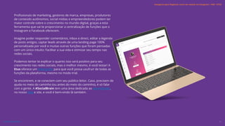 Profissionais de marketing, gestores de marca, empresas, produtores
de conteúdo autônomos, social mídias e empreendedores podem ter
maior controle sobre o crescimento no mundo digital, graças a esta
ferramenta que vai te proporcionar a centralização de funções que o
Instagram e Facebook oferecem.
Imagine poder responder comentários, inbox e direct, editar a legenda
de posts antigos, captar leads através de uma landing page 100%
personalizada por você e muitas outras funções que foram pensadas
com um único intuito: Facilitar a sua vida e otimizar seu tempo nas
redes sociais.
Podemos tentar te explicar o quanto isso será positivo para seu
crescimento nas redes sociais, mas o melhor mesmo, é você testar! A
Etus oferece um teste grátis para que você possa usufruir de todas as
funções da plataforma, mesmo no modo trial.
Se encontrem, e se conectem com seu público leitor. Caso, precisem de
ajuda no meio do caminho (ou antes do meio do caminho), é só falar
com a gente. A #SocialBrain tem uma área dedicada ao aprendizado,
no nosso blog e site, e você é bem-vindo lá também.
31
VOLTAR AO ÍNDICE
Instagram para Negócios: como ser notado no Instagram | #SB + ETUS
 