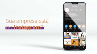 Instagram
Sua empresa está
no Instagram?
 