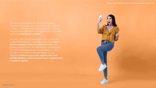 Este Guia é para ajudar em diversos processos
importantes para ter uma conta relevante, saudável
e - claro - aumentar o seu alcance, fazendo com que
mais pessoas vejam/leiam e engajem com o seu perfil,
e gerando interações e vendas.
Para isso, além de passarmos por tudo o que uma
conta precisa ter (com exemplos), colocamos dicas
de ferramentas, hacks de palavras-chave, e os
pontos fortes e fracos de cada formato de postagem,
tais como: post patrocinado versus orgânico a fim
de avaliarmos o que se encaixa melhor no seu
negócio. Lembre-se que cada negócio tem suas
peculiaridades e nossa intenção aqui é ajudar você
a explorar opções.
5
VOLTAR AO ÍNDICE
Instagram para Negócios: como ser notado no Instagram | #SB + ETUS
 