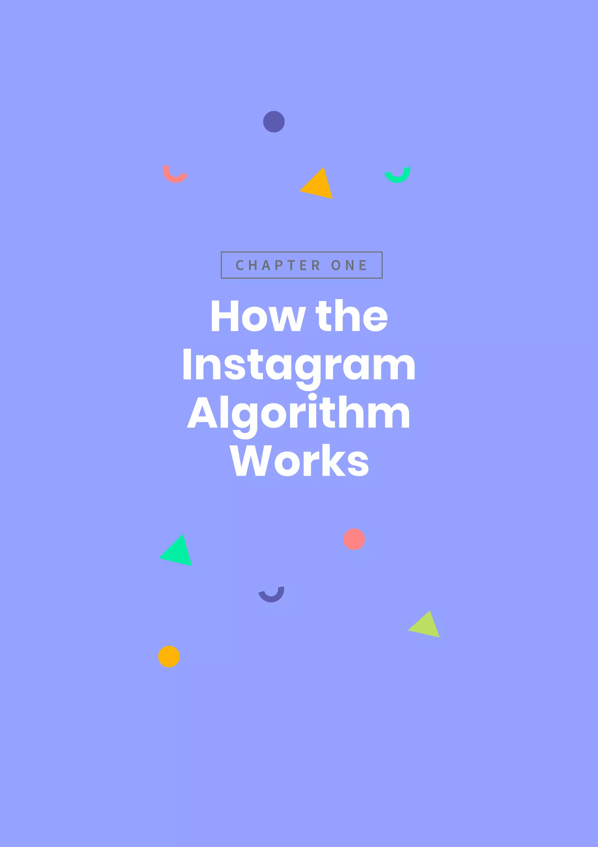 How the
Instagram
Algorithm
Works
C H A P T E R O N E
 