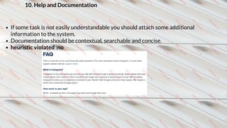 10. Help and Documentation 
If some task is not easily understandable you should attach some additional
information to the system.
Documentation should be contextual, searchable and concise.
heuristic violated :no
 