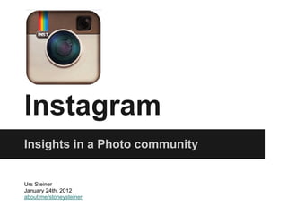 Instagram
Insights in a Photo community


Urs Steiner
January 24th, 2012
about.me/stoneysteiner
 
