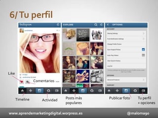 6/ Tu perfil

Like
Comentarios

Timeline

Actividad

Posts más
populares

www.aprendemarketingdigital.worpress.es

Publicar foto

Tu perfil
+ opciones

@maloma90

 