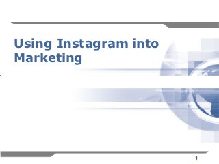 Using Instagram into
Marketing




                       1
 