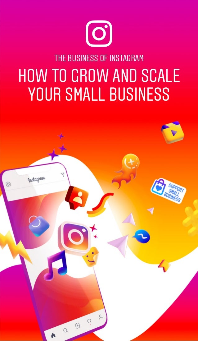 HOW TO GROW AND SCALE
YOUR SMALL BUSINESS
THE BUSINESS OF INSTAGRAM
 