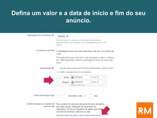 Defina um valor e a data de inicio e fim do seu
anúncio.
 