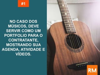 NO CASO DOS
MÚSICOS, DEVE
SERVIR COMO UM
PORTFOLIO PARA O
CONTRATANTE,
MOSTRANDO SUA
AGENDA, ATIVIDADE E
VÍDEOS.
#1
 