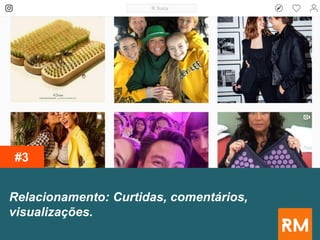 Relacionamento: Curtidas, comentários,
visualizações.
#3
 
