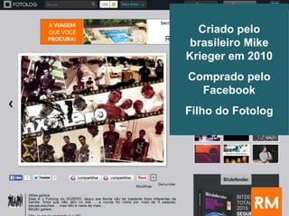 Criado pelo
brasileiro Mike
Krieger em 2010
Comprado pelo
Facebook
Filho do Fotolog
 