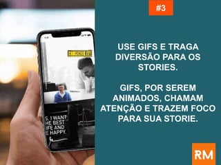 USE GIFS E TRAGA
DIVERSÃO PARA OS
STORIES.
GIFS, POR SEREM
ANIMADOS, CHAMAM
ATENÇÃO E TRAZEM FOCO
PARA SUA STORIE.
#3
 