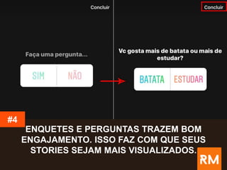 ENQUETES E PERGUNTAS TRAZEM BOM
ENGAJAMENTO. ISSO FAZ COM QUE SEUS
STORIES SEJAM MAIS VISUALIZADOS.
#4
 