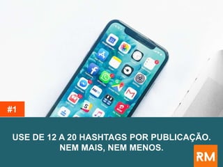 USE DE 12 A 20 HASHTAGS POR PUBLICAÇÃO.
NEM MAIS, NEM MENOS.
#1
 