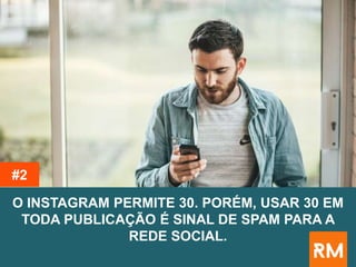 O INSTAGRAM PERMITE 30. PORÉM, USAR 30 EM
TODA PUBLICAÇÃO É SINAL DE SPAM PARA A
REDE SOCIAL.
#2
 