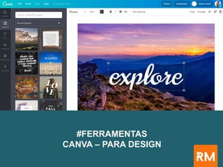 #FERRAMENTAS
CANVA – PARA DESIGN
 