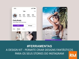 #FERRAMENTAS
A DESIGN KIT - PERMITE CRIAR DESIGNS FANTÁSTICOS
PARA OS SEUS STORIES DO INSTAGRAM
 