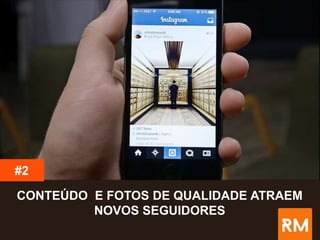 CONTEÚDO E FOTOS DE QUALIDADE ATRAEM
NOVOS SEGUIDORES
#2
 