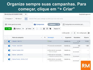 Organize sempre suas campanhas. Para
começar, clique em “+ Criar”
 