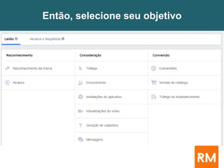 Então, selecione seu objetivo
 