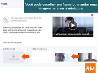 Você pode escolher um frame ou mandar uma
imagem para ser a miniatura.
 