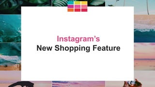 Instagram’s
New Shopping Feature
 