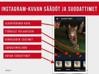 INSTAGRAM-KUVAN SÄÄDÖT JA SUODATTIMET 
A L K U P E R Ä I N E N K U VA 
T YÖKALUT V I I L AUK S E EN 
K I R K K A U D E N S Ä ÄT I M E T 
S U O DAT I N V A L I K KO 
K U VA N S U O D AT T I M E T 
@Piritta ©Viestintä-Piritta 
 