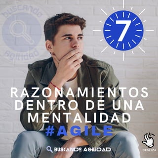 RAZONAMIENTOS
DENTRO DE UNA
MENTALIDAD
7
#AGILE
DESLIZA
 