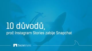10 důvodů,
proč Instagram Stories zabije Snapchat
 