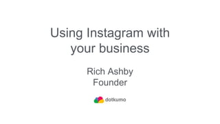 Using Instagram with
your business
Rich Ashby
Founder
 