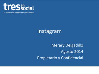 Instagram 
Merary Delgadillo 
Agosto 2014 
Propietario y Confidencial 
 