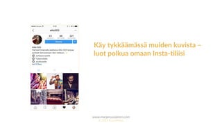 www.marjanousiainen.com
© 2015 FutureMarja
Käy tykkäämässä muiden kuvista –
luot polkua omaan Insta-tiliisi
 