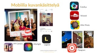 www.marjanousiainen.com
© 2015 FutureMarja
Mobiilia kuvankäsittelyä
PIP Camera
Legend
Flipagram
FotoRus
Wowed
After Photo
Afterlight
 