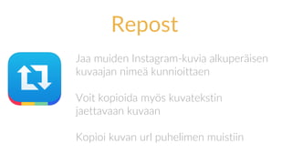 Repost
Jaa muiden Instagram-kuvia alkuperäisen
kuvaajan nimeä kunnioittaen
Voit kopioida myös kuvatekstin
jaettavaan kuvaan
Kopioi kuvan url puhelimen muistiin
 