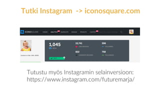 Tutki Instagram -> iconosquare.com
Tutustu myös Instagramin selainversioon:
https://www.instagram.com/futuremarja/
 