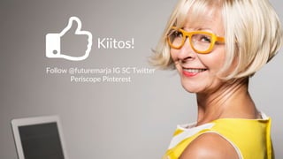 Kiitos!
Follow @futuremarja IG SC Twitter
Periscope Pinterest
 