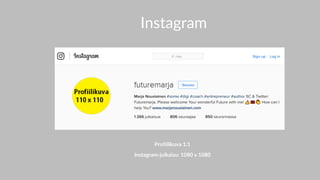 Instagram
Profiilikuva 1:1
Instagram-julkaisu: 1080 x 1080
 