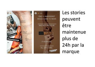 Les	stories	
peuvent	
être	
maintenue	
plus	de	
24h	par	la	
marque	
	
 