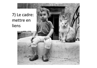 7)	Le	cadre:	
mettre	en	
liens	
 