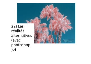 22)	Les	
réalités	
alternatives	
(avec	
photoshop		
;o)	
 