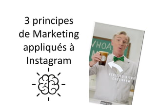 3	principes	
de	Marketing	
appliqués	à	
Instagram	
 
