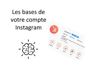 Les	bases	de	
votre	compte	
Instagram	
 