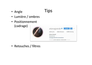 •  Angle	
•  Lumière	/	ombres	
•  Positionnement	
(cadrage)	
•  Retouches	/	filtres	
Tips	
 